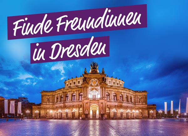 Finde Freundinnen in Dresden