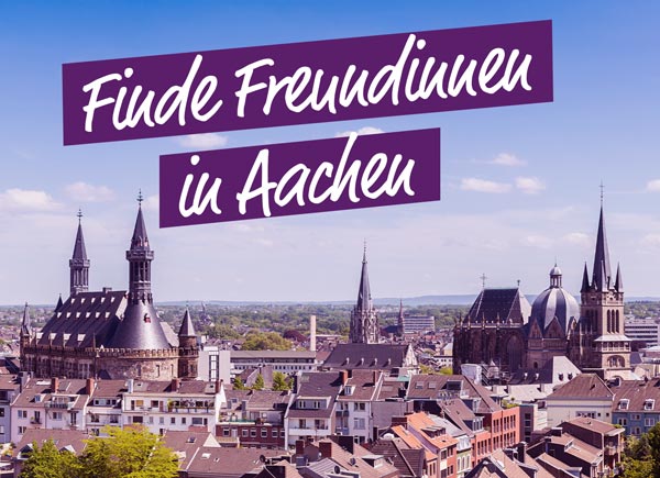 Finde Freundinnen in Aachen