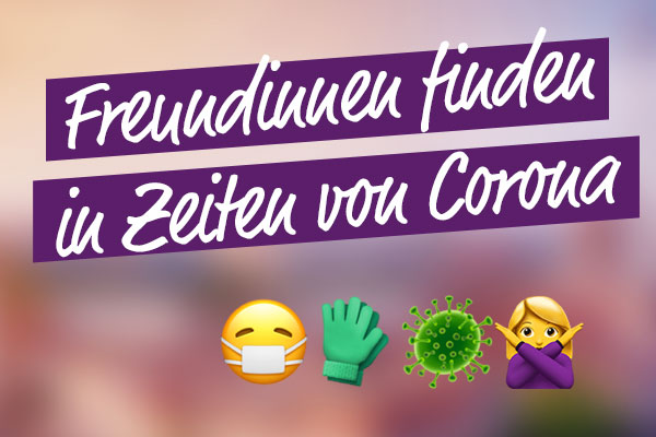 Neue Freundinnen finden in Zeiten von Corona.